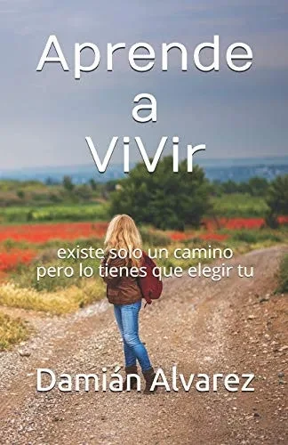 Aprende a Vivir: existe solo un camino pero lo tienes que elegir tu (Spanish Edition)