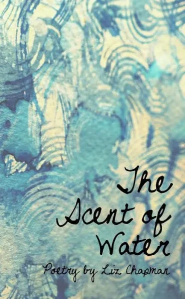 Scent of Water: Poetry by Liz Chapman