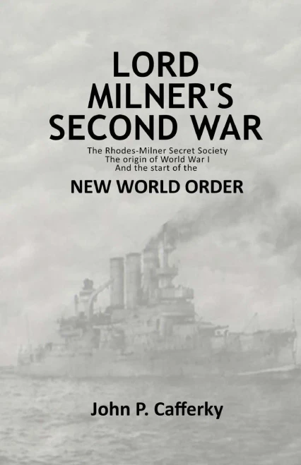 Lord Milner's Second War: The Rhodes-Milner Secret Society; The Origin of World War I; and the Start of the New World Order