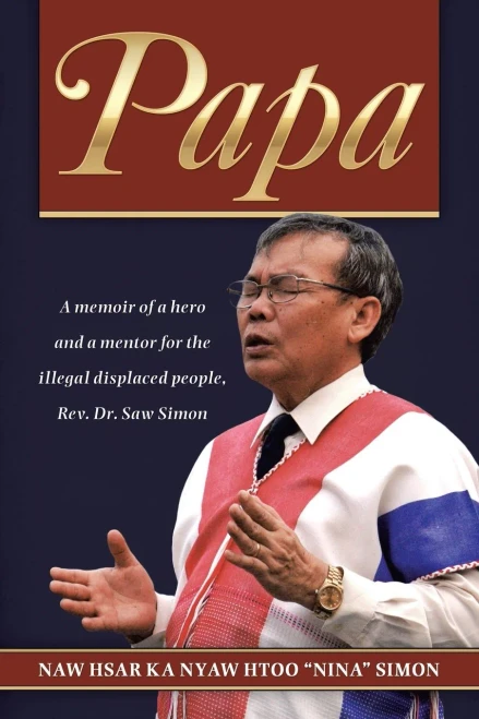 Papa: A memoir of a hero and a mentor for the illegal displaced people, Rev. Dr. Saw Simon