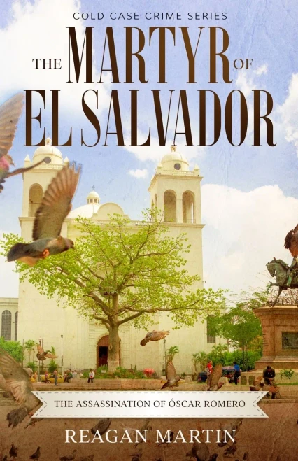 The Martyr of El Salvador: The Assassination of Óscar Romero (Cold Case Crime)
