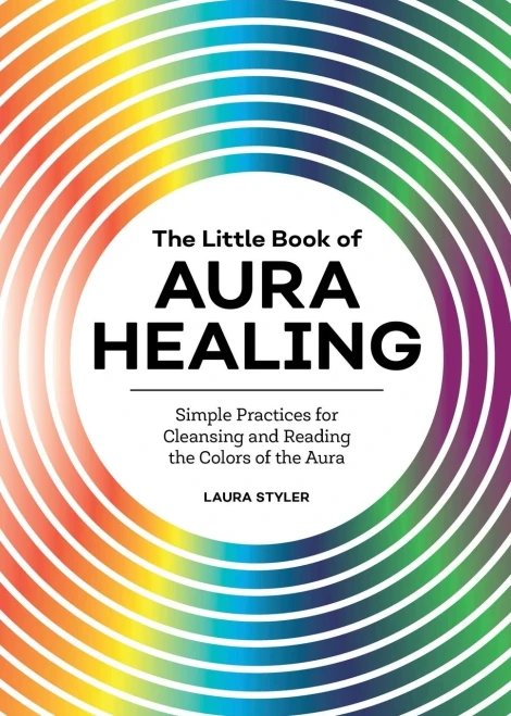 The Little Book of Aura Healing: Simple Practices for Cleansing and Reading the Colors of the Aura