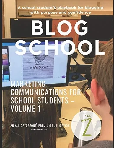 Blog School: A school student�s playbook for blogging with purpose and confidence. (Marketing Communications for School Students)