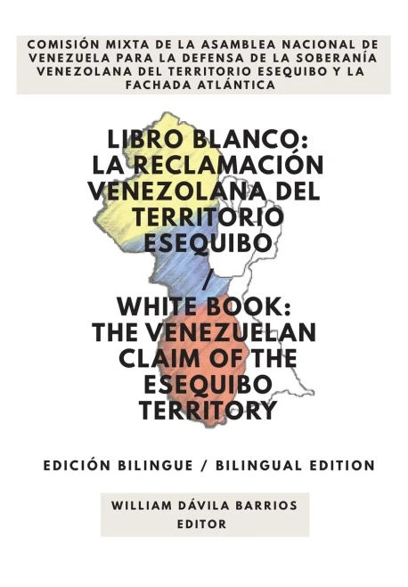 Libro Blanco: La Reclamación Venezolana del Territorio Esequibo / White Book: The Venezuelan Claim of the Esequibo Territory