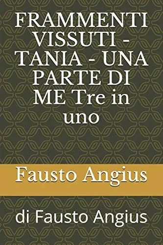 FRAMMENTI VISSUTI - TANIA - UNA PARTE DI ME Tre in uno: di Fausto Angius (Italian Edition)