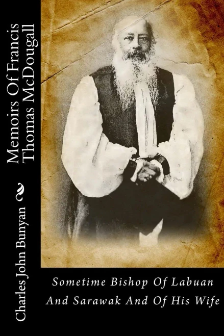 Memoirs Of Francis Thomas McDougall: Sometime Bishop Of Labuan And Sarawak And Of His Wife