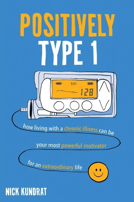Positively Type 1: ôHow a chronic illness can be your strongest motivator for an extraordinary lifeö
