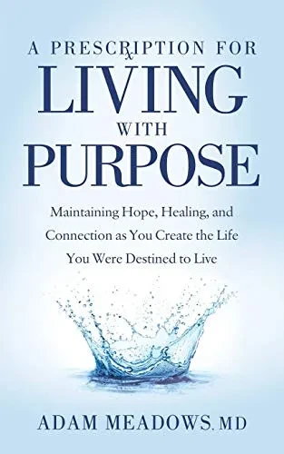 A Prescription for Living with Purpose: Maintaining Hope, Healing and Connection as You Create the Life You Were Destined to Live
