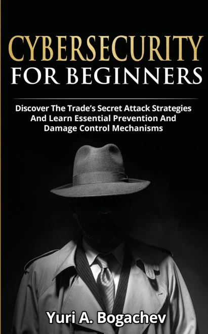 Cybersecurity For Beginners: Discover the Trade's Secret Attack Strategies And Learn Essential Prevention And Damage Control Mechanism