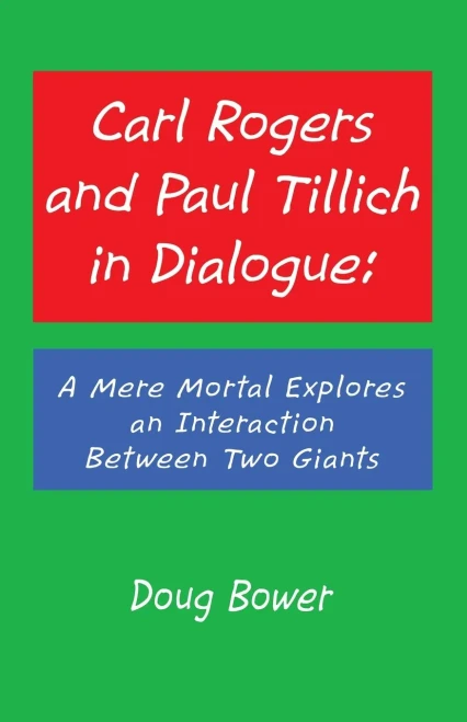Carl Rogers and Paul Tillich in Dialogue: A Mere Mortal Explores an Interaction Between Two Giants