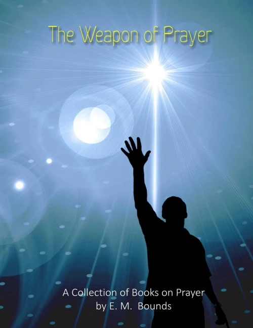 The Weapon of Prayer: A Collection of Books on Prayer by E. M. Bounds