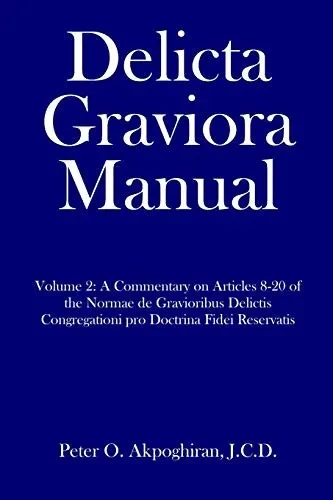 Delicta Graviora Manual: Volume 2: A Commentary on Articles 8-20 of the Normae de Gravioribus Delictis Congregationi pro Doctrina Fidei Reservatis