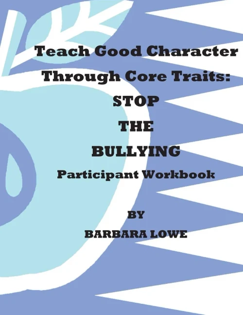 Teach Good Character Through Core Traits: STOP THE BULLYING (Participant Workbook)
