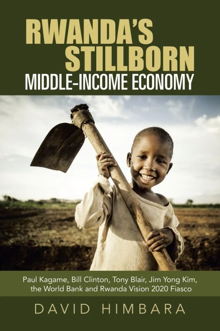 Rwanda's Stillborn Middle-Income Economy: Paul Kagame, Bill Clinton, Tony Blair, Jim Yong Kim, the World Bank and Rwanda Vision 2020 Fiasco