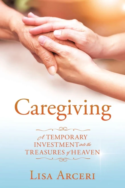 Caregiving: A Temporary Investment Into the Treasures of Heaven