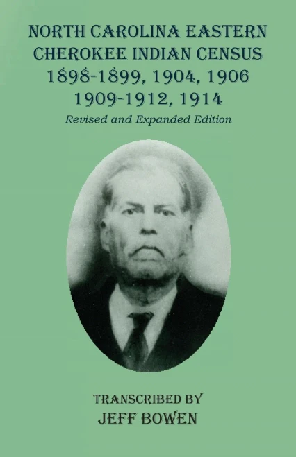 North Carolina Eastern Cherokee Indian Census 1898-1899, 1904, 1906, 1909-1912, 1914: Revised and Expanded Edition
