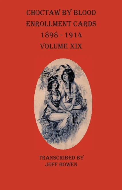 Choctaw By Blood Enrollment Cards 1898-1914 Volume XIX
