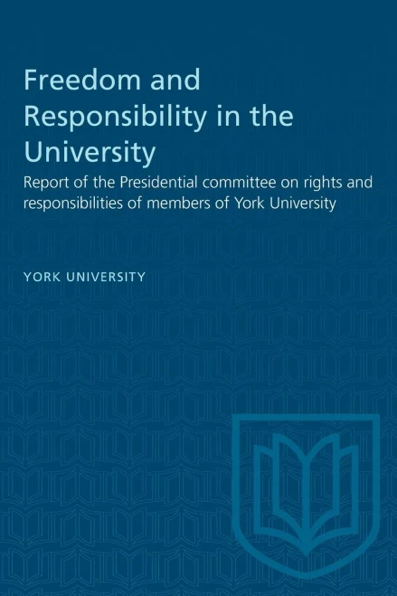 Freedom and Responsibility in the University: Report of the Presidential committee on rights and responsibilities of members of York University