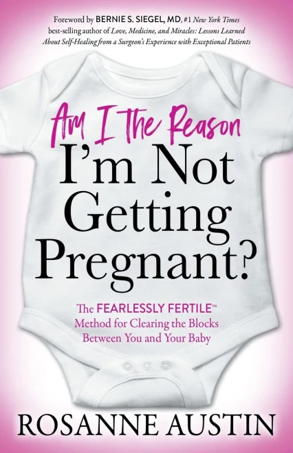 Am I the Reason IÆm Not Getting Pregnant?: The Fearlessly FertileÖ Method for Clearing the Blocks Between You and Your Baby