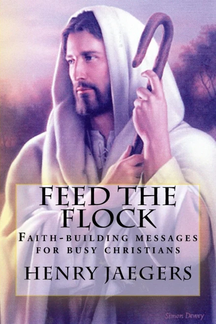 Feed the Flock Faith-building Messages for Busy Christians, By Henry Jaegers