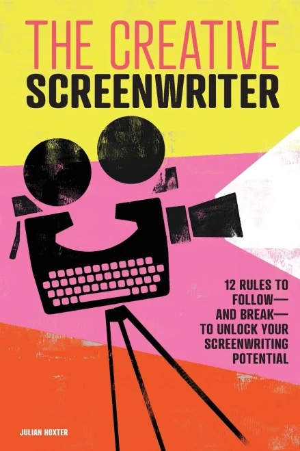 The Creative Screenwriter: 12 Rules to Follow?and Break?to Unlock Your Screenwriting Potential