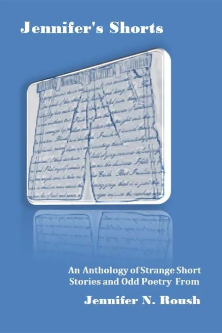 Jennifer's Shorts: An Anthology of Strange Stories and Poems