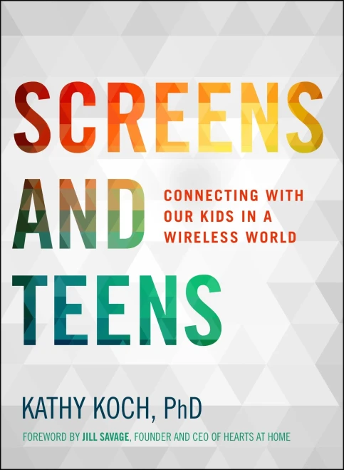 Screens and Teens: Connecting with Our Kids in a Wireless World