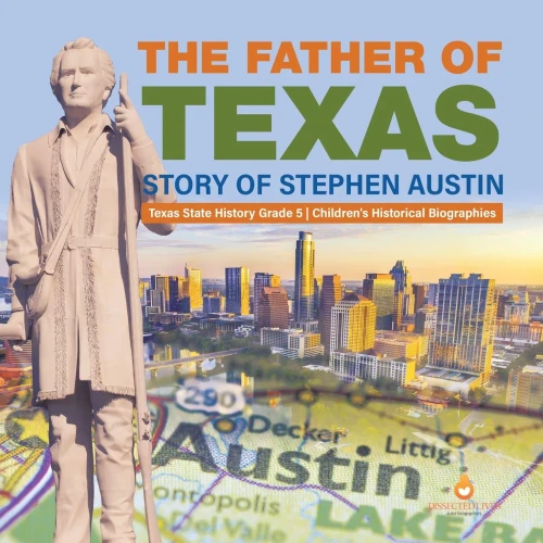 The Father of Texas : Story of Stephen Austin | Texas State History Grade 5 | Children's Historical Biographies