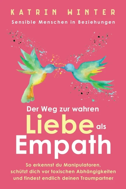 Sensible Menschen in Beziehungen: Der Weg zur wahren Liebe als Empath. So erkennst du Manipulatoren, sch?tzt dich vor toxischen Abh?ngigkeiten und findest endlich deinen Traumpartner (German Edition)