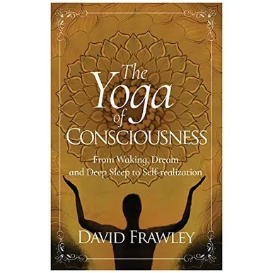 The Yoga of Consciousness: From Waking, Dream and Deep Sleep to Self-Realization