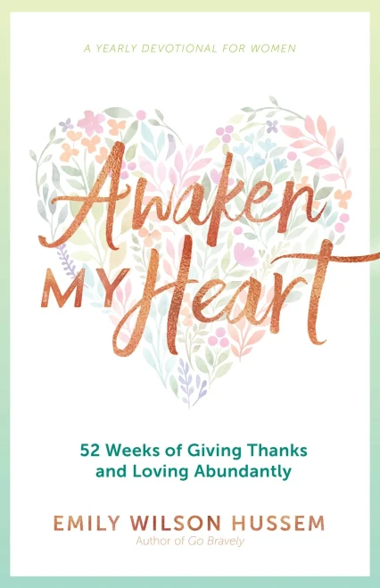 Awaken My Heart: 52 Weeks of Giving Thanks and Loving Abundantly: A Yearly Devotional for Women