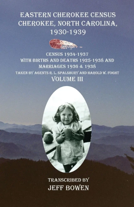 Eastern Cherokee Census Cherokee, North Carolina 1930-1939 Census 1934-1937 with Births and Deaths 1925-1938 and Marriages 1936 & 1938 Taken by Agents R. L. Spalsbury And Harold W. Foght Volume III
