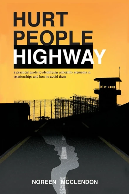 Hurt People Highway: A Practical Guide to Identifying Unhealthy Elements in Relationships and How to Avoid Them