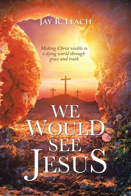 We Would See Jesus: Making Christ Visible to a Dying World Through Grace and Truth