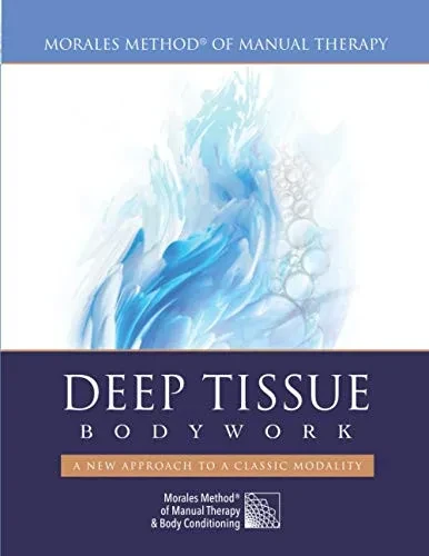 Deep Tissue Bodywork - A New Approach to a Classic Modality: Morales Method« of Manual Therapy