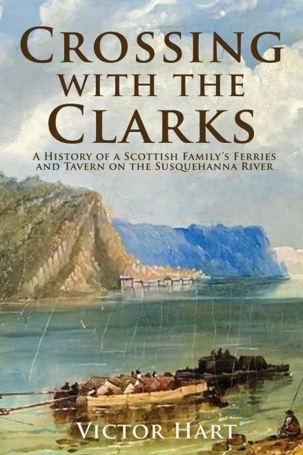 Crossing with the Clarks: A History of a Scottish FamilyÆs Ferries and Tavern on the Susquehanna River