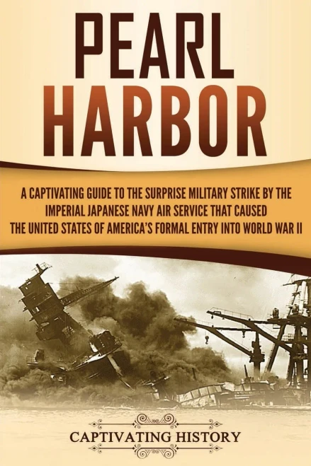 Pearl Harbor: A Captivating Guide to the Surprise Military Strike by the Imperial Japanese Navy Air Service that Caused the United States of America's ... Entry into World War II (Captivating History)