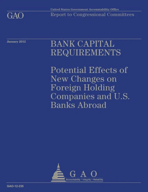 Bank Capital Requirements: Potential Effects of New Changes on Foreign Holding Companies and U.S. Banks Abroad