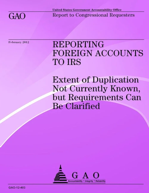 Reporting Foreign Accounts to IRS: Extend of Duplication Not Currently Known but Requirements Can Be Clarified