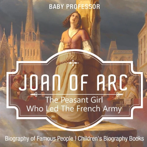 Joan of Arc : The Peasant Girl Who Led The French Army - Biography of Famous People | Children's Biography Books