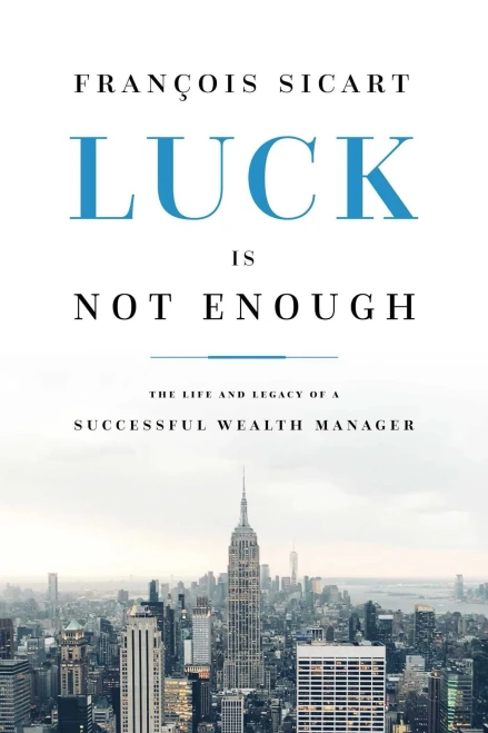 Luck Is Not Enough: The Life and Legacy of a Successful Wealth Manager