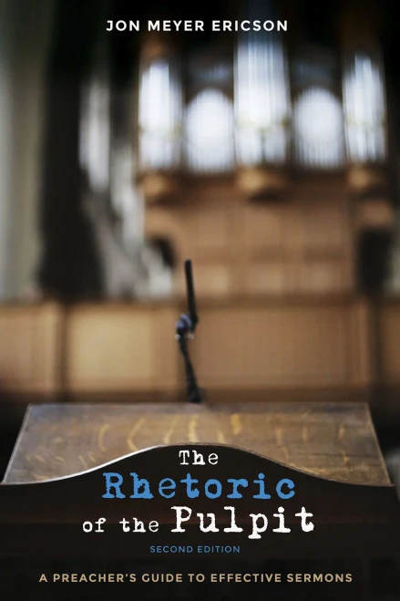 The Rhetoric of the Pulpit, Second Edition: A Preacher's Guide to Effective Sermons