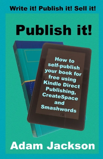 Publish it!: How to self-publish your book for free using Kindle Direct Publishing (KDP), CreateSpace and Smashwords
