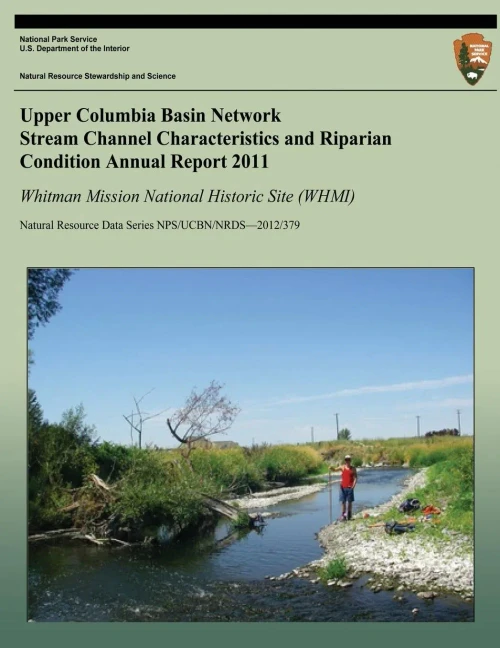 Upper Columbia Basin Network Stream Channel Characteristics and Riparian Condition Annual Report 2011: Whitman Mission National Historical Site (WHMI)