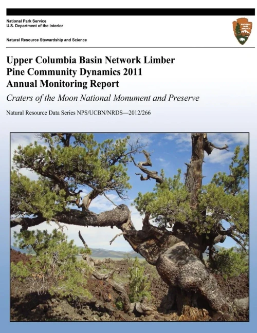 Upper Columbia Basin Network Limber Pine Community Dynamics 2011 Annual Monitoring Report: Craters of the Moon National Monument and Preserve: Natural