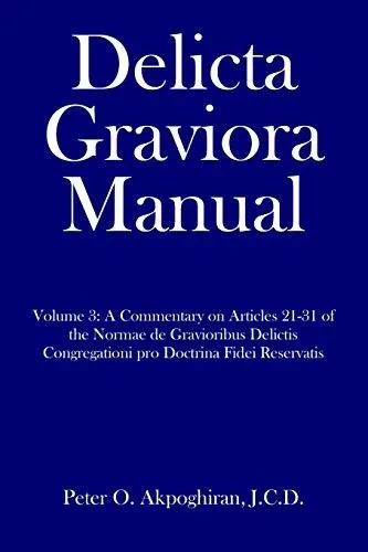 Delicta Graviora Manual: Volume 3: A Commentary on Articles 21-31 of the Normae de Gravioribus Delictis Congregationi pro Doctrina Fidei Reservatis