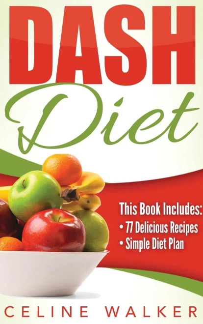 Dash Diet: Dash Diet 77+ Delicious Recipes With a Simple Diet Plan
