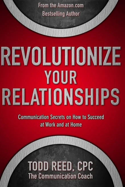 Revolutionize Your Relationships: Communication Secrets on How to Succeed at Work and at Home