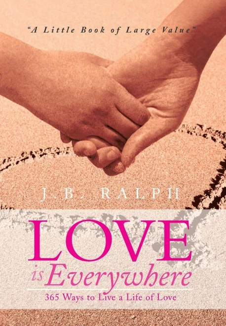 Love Is Everywhere 365 Ways to Live a Life of Love: A Little Book of Large Value