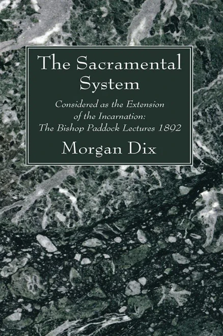 The Sacramental System: Considered as the Extension of the Incarnation: The Bishop Paddock Lectures 1892